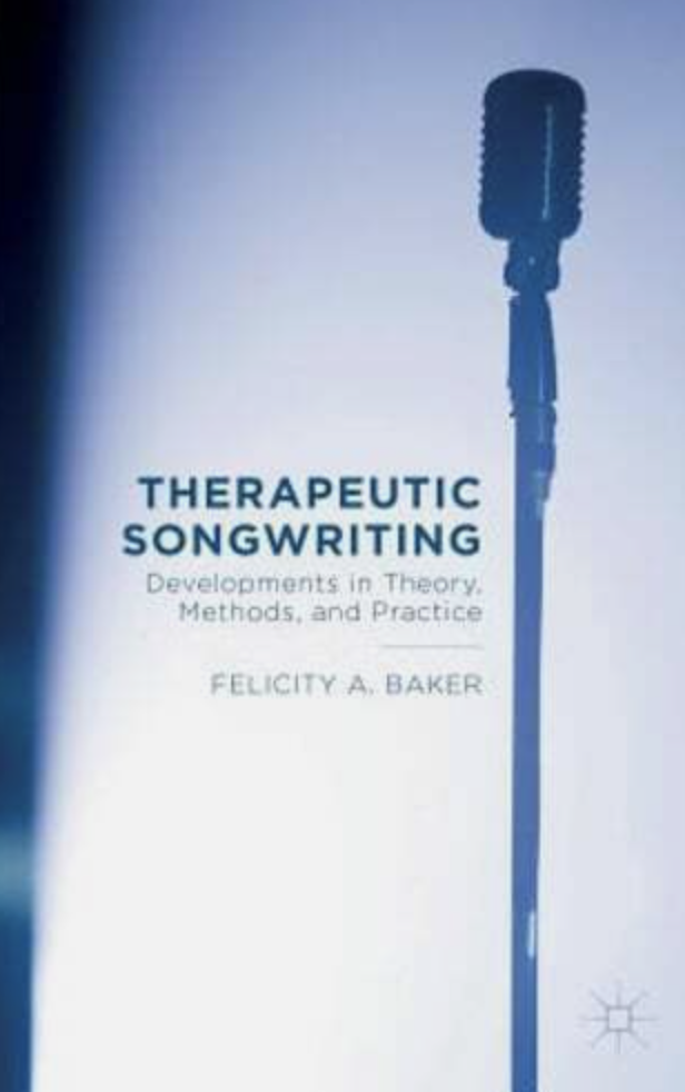 Therapeutic Songwriting: Developments in Theory, Methods, and Practice by Baker